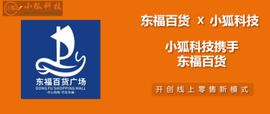 小狐科技集團(tuán)和東福百貨戰(zhàn)略合作，打造新時(shí)代的“新零售電商業(yè)務(wù)標(biāo)桿”